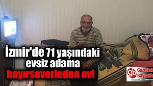 İzmir'de 71 yaşındaki evsiz adama hayırseverleden ev