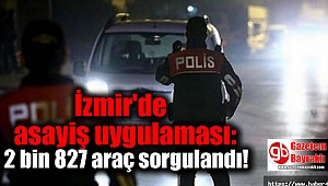 İzmir'de asayiş uygulaması : 2 bin 827 araç sorgulandı