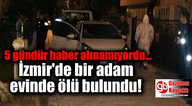 İzmir'de bir adam evinde ölü bulundu