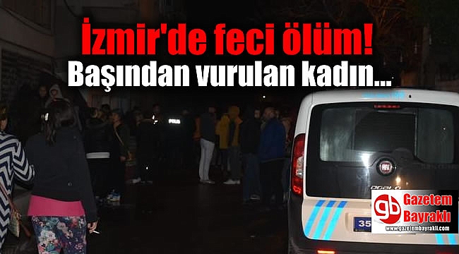 İzmir’de bir kadın evinde başından vurularak öldürüldü