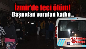 İzmir’de bir kadın evinde başından vurularak öldürüldü