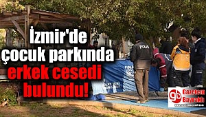 İzmir'de çocuk parkında erkek cesedi bulundu