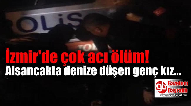 İzmir'de denize düşen genç kız yaşamını yitirdi