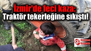 İzmir'de feci kaza: Traktör tekerleğine sıkıştı