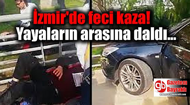 İzmir'de feci kaza: Yayaların arasına daldı