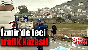 İzmir'de feci trafik kazası