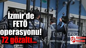 İzmir'de FETÖ operasyonu : 72 gözaltı