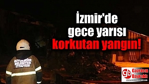 İzmir'de gece yarısı korkutan yangın