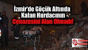 İzmir'de Göçük Altında Kalan Hurdacının Cenazesini Alan Olmadı