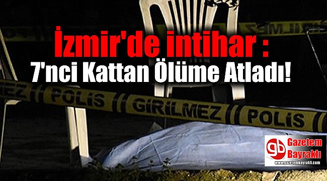 İzmir'de intihar : 7'nci Kattan Ölüme Atladı