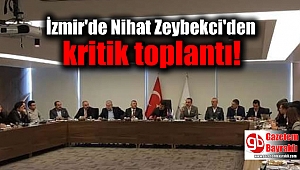 İzmir'de Nihat Zeybekci'den kritik toplantı