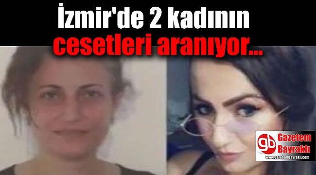 İzmir'de öldürüldüğü düşünülen 2 kadının cesedi aranıyor
