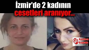 İzmir'de öldürüldüğü düşünülen 2 kadının cesedi aranıyor