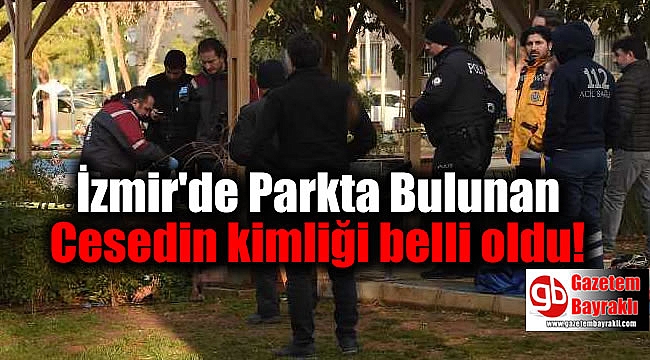 İzmir'de Parkta Bulunan Cesedin kimliği belli oldu