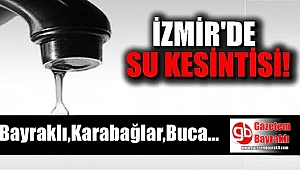 İzmir'de su kesintisi: O ilçelerde 24 saatten fazla su olmayacak