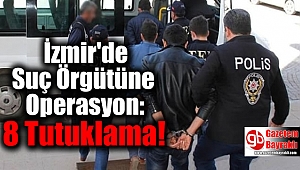 İzmir'de Suç Örgütüne Operasyon: 8 Tutuklama