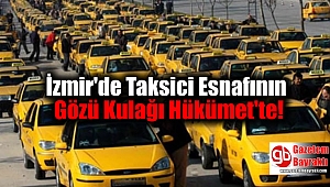 İzmir'de Taksici Esnafının Gözü Kulağı Hükümet'te