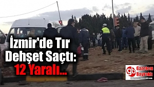 İzmir'de Tır Kırmızı Işıkta Dehşet Saçtı: 12 Yaralı