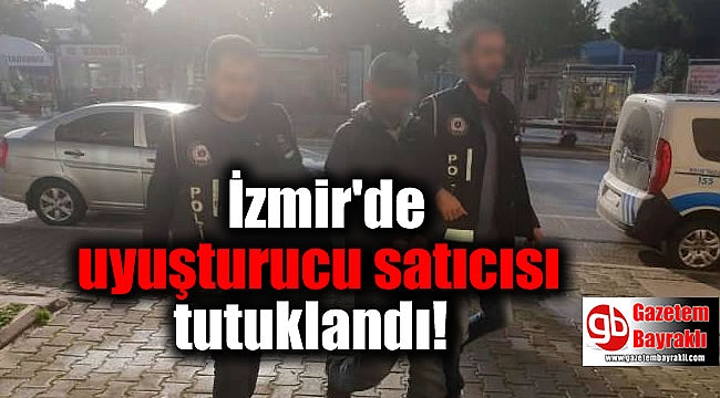 İzmir'de uyuşturucu satıcısı tutuklandı