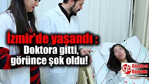 İzmir'de yaşandı : Doktora gitti, görünce şoke oldu