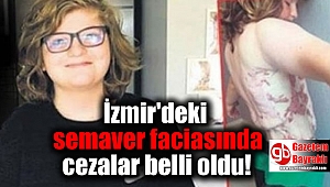 İzmir'deki semaver faciasında cezalar belli oldu