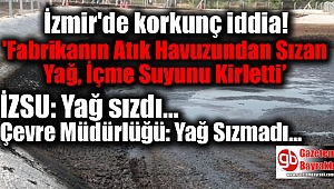 İzmir 'Fabrikanın Atık Havuzundan Sızan Yağ, İçme Suyunu Kirletti' İddiası