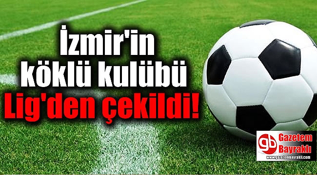 İzmir'in köklü kulübü Lig'den çekildi