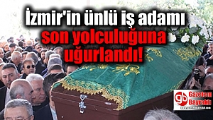 İzmir'in ünlü iş adamı Yorgancılar, son yolculuğuna uğurlandı