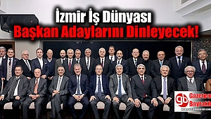 İzmir İş Dünyası Başkan Adaylarını Dinleyecek