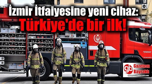 İzmir İtfaiyesine yeni cihaz: Türkiye'de bir ilk