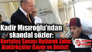 Kadir Mısıroğlu'ndan skandal sözler: Kurtuluş Savaşı Uyduruk Zafer, Atatürkçüler Gavur ve Ateist
