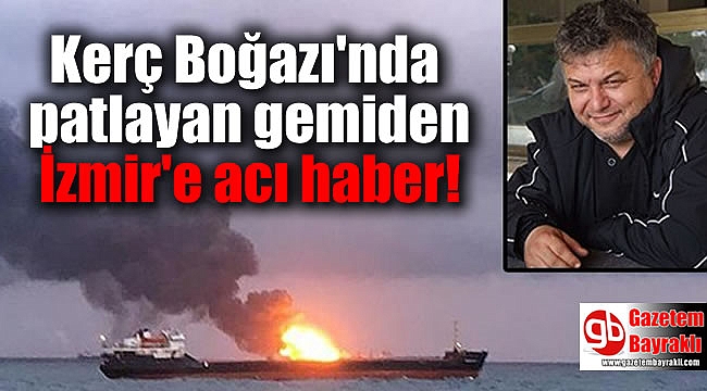 Kerç Boğazı'nda patlayan gemiden İzmir'e acı haber