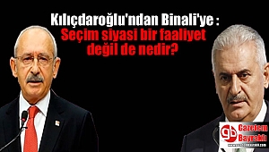 Kılıçdaroğlu'ndan Binali'ye : Seçim siyasi bir faaliyet değil de nedir