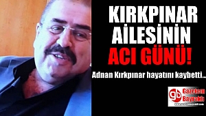 Kırkpınar ailesinin acı günü : Adnan Kırkpınar hayatını kaybettti