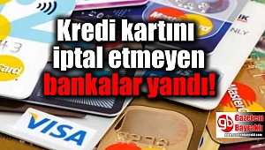 Kredi kartını iptal etmeyen bankalar yandı