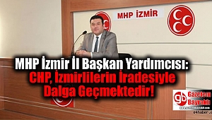 MHP İzmir İl Başkan Yardımcısı: Chp, İzmirlilerin İradesiyle Dalga Geçmektedir