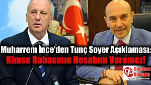 Muharrem İnce'den Tunç Soyer Açıklaması: Kimse Babasının Hesabını Veremez