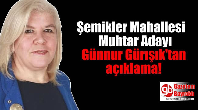 Şemikler Mahallesi Muhtar Adayı Günnur Gürışık'tan açıklama
