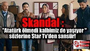 Skandal : Atatürk ölmedi kalbimiz de yaşıyor sözlerine Star Tv'den sansür