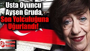 Usta Oyuncu Ayşen Gruda, Son Yolculuğuna Uğurlandı