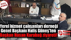 Yerel hizmet çalışanları derneği Genel Başkanı Halis Güneş'ten Başkan Hasan Karabağ ziyareti