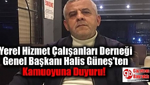 Yerel Hizmet Çalışanları Derneği Genel Başkanı Halis Güneş'ten Kamuoyuna Duyuru