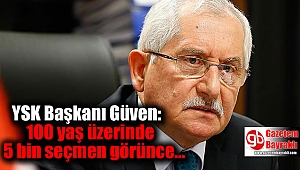 YSK Başkanı Güven: 100 yaş üzerinde 5 bin seçmen görünce ölü olanlar düşürüldü