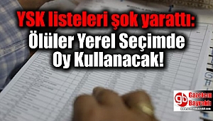 YSK listeleri şok yarattı : Ölüler Yerel Seçimde Oy Kullanacak