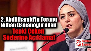 2. Abdülhamid'in Torunu Nilhan Osmanoğlu, Tepki Çeken Sözleriyle İlgili Açıklama Yaptı