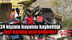 24 kişinin hayatını kaybettiği feci kazada yeni gelişme