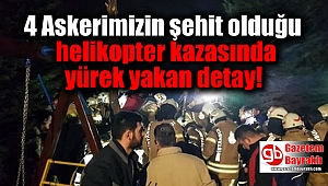 4 Askerimizin şehit olduğu helikopter kazasında yürek yakan detay