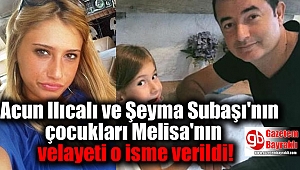 Acun Ilıcalı ve Şeyma Subaşı'nın çocukları Melisa'nın velayeti o isme verildi