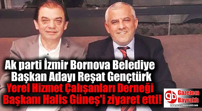 Ak parti İzmir Bornova Belediye Başkan Adayı Reşat Gençtürk Yerel Hizmet Çalışanları Derneği Başkanı Halis Güneş'i ziyaret etti