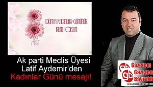 Ak parti Meclis Üyesi Latif Aydemir'den 8 Mart Dünya Kadınlar Günü mesajı